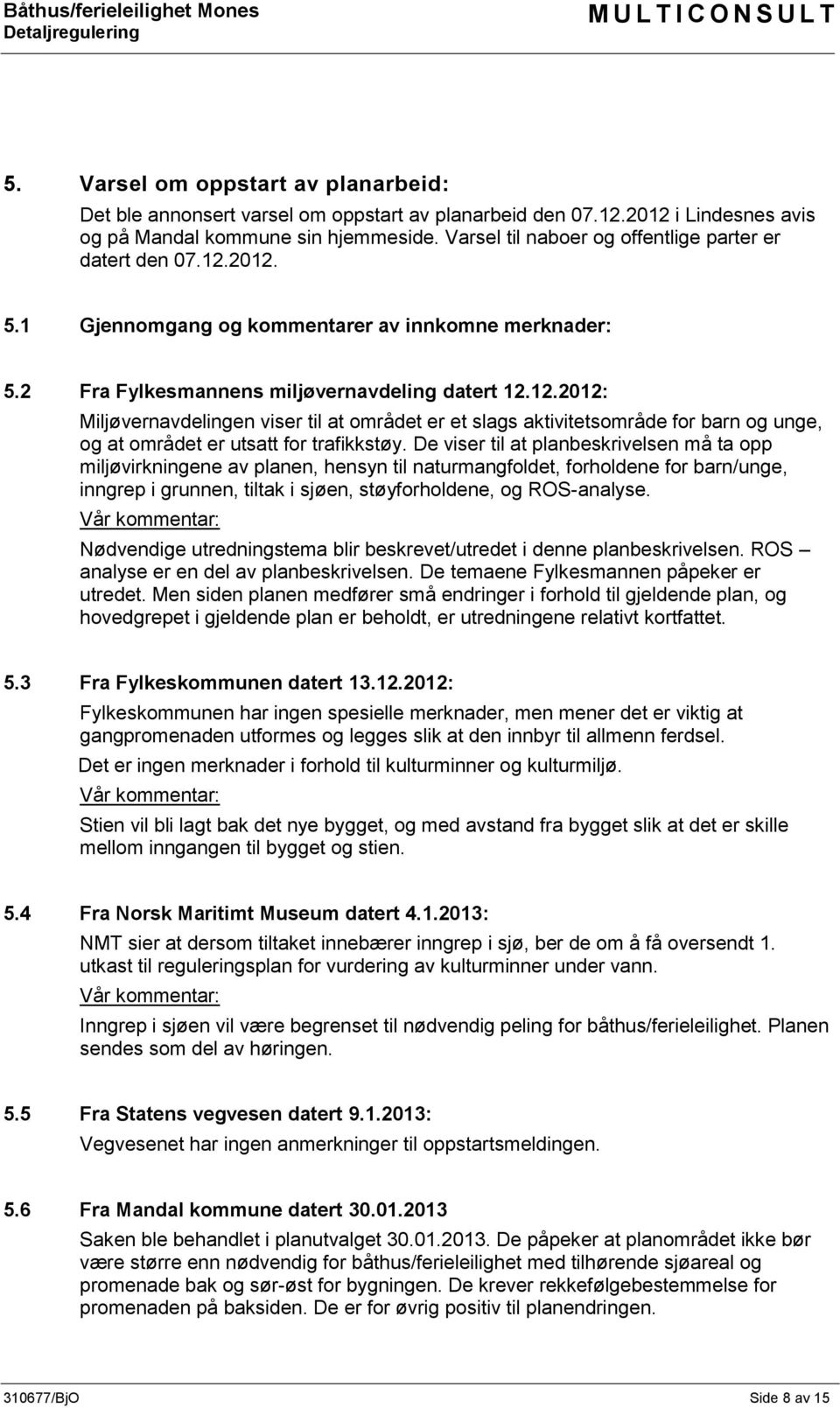 De viser til at planbeskrivelsen må ta opp miljøvirkningene av planen, hensyn til naturmangfoldet, forholdene for barn/unge, inngrep i grunnen, tiltak i sjøen, støyforholdene, og ROS-analyse.