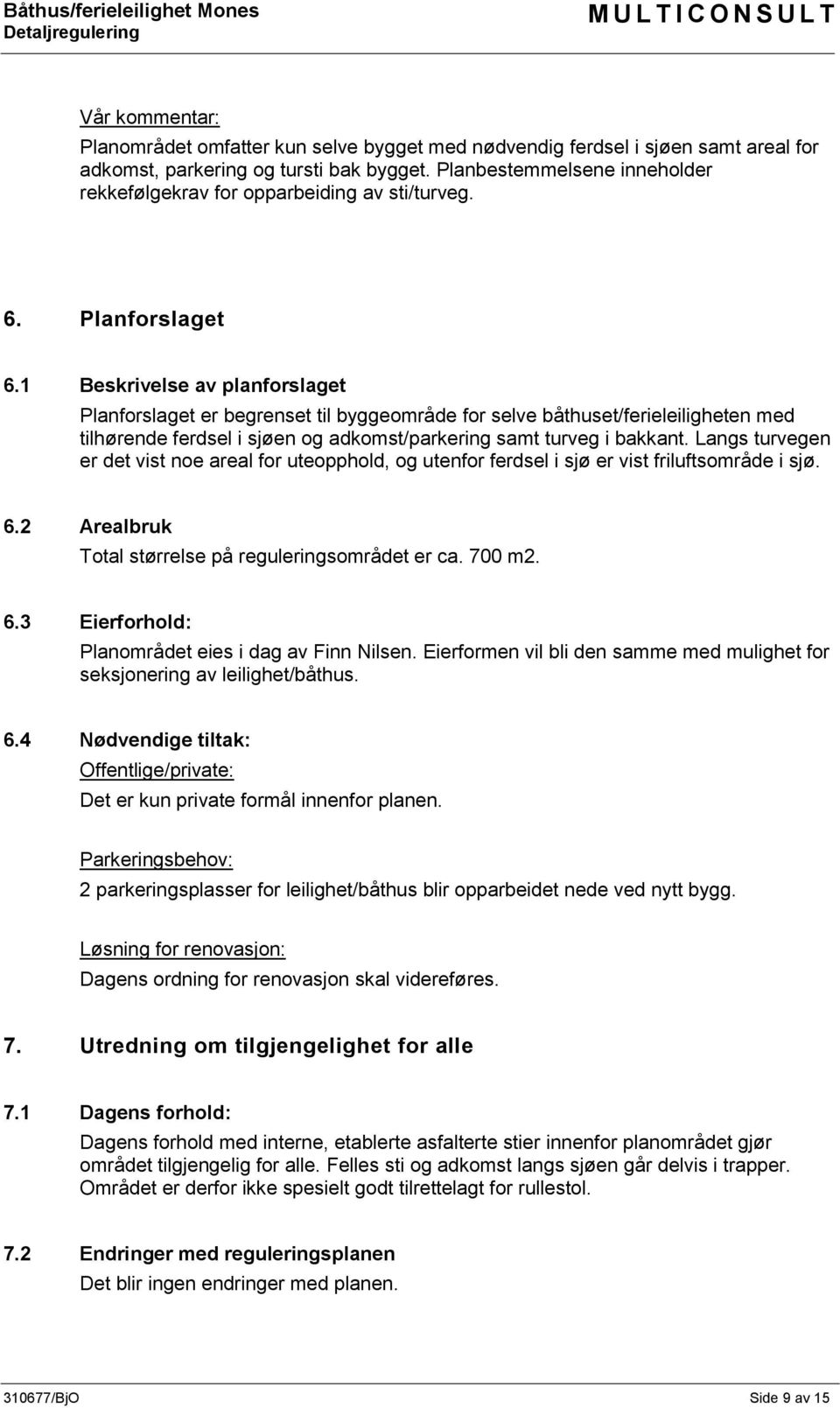 1 Beskrivelse av planforslaget Planforslaget er begrenset til byggeområde for selve båthuset/ferieleiligheten med tilhørende ferdsel i sjøen og adkomst/parkering samt turveg i bakkant.