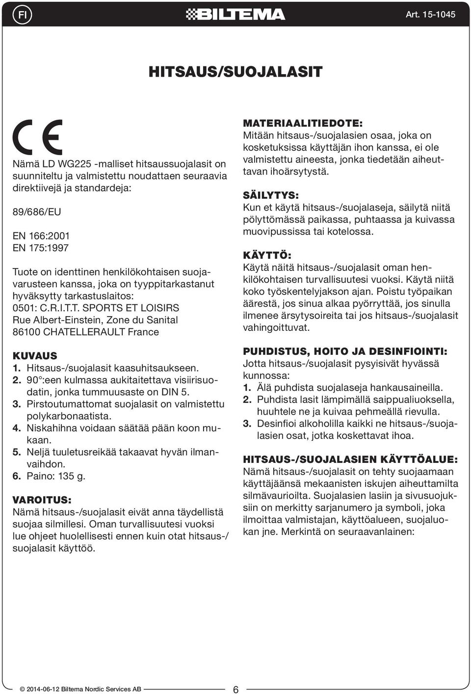 Hitsaus-/suojalasit kaasuhitsaukseen. 2. 90 :een kulmassa aukitaitettava visiirisuodatin, jonka tummuusaste on DIN 5. 3. Pirstoutumattomat suojalasit on valmistettu polykarbonaatista. 4.