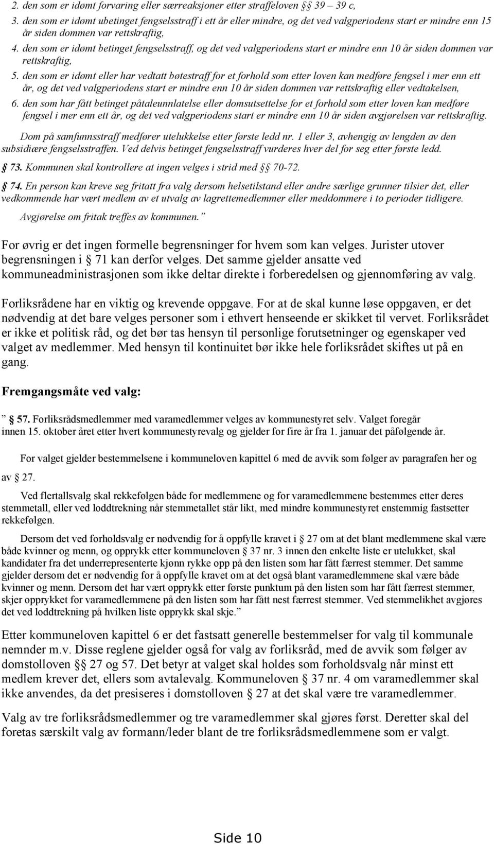 den som er idømt betinget fengselsstraff, og det ved valgperiodens start er mindre enn 10 år siden dommen var rettskraftig, 5.