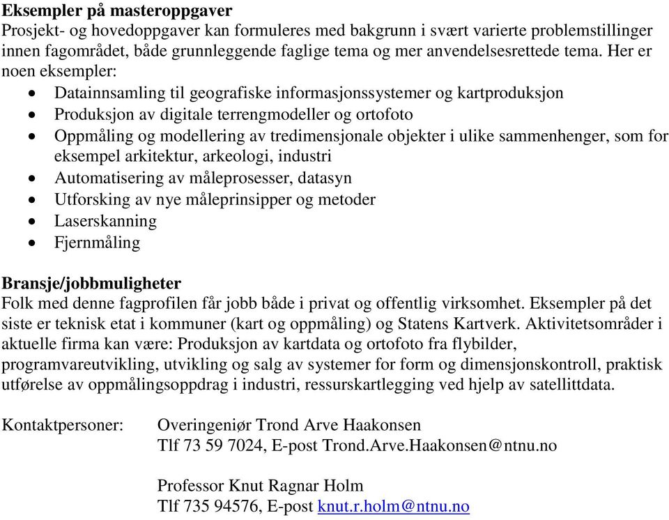 ulike sammenhenger, som for eksempel arkitektur, arkeologi, industri Automatisering av måleprosesser, datasyn Utforsking av nye måleprinsipper og metoder Laserskanning Fjernmåling