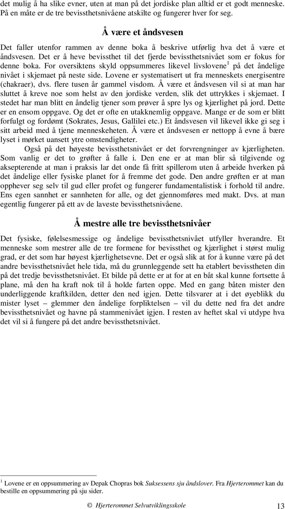 For oversiktens skyld oppsummeres likevel livslovene 1 på det åndelige nivået i skjemaet på neste side. Lovene er systematisert ut fra menneskets energisentre (chakraer), dvs.