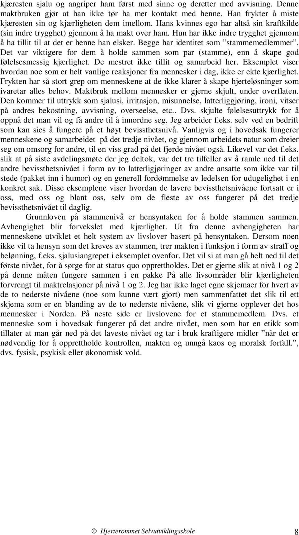 Hun har ikke indre trygghet gjennom å ha tillit til at det er henne han elsker. Begge har identitet som stammemedlemmer.