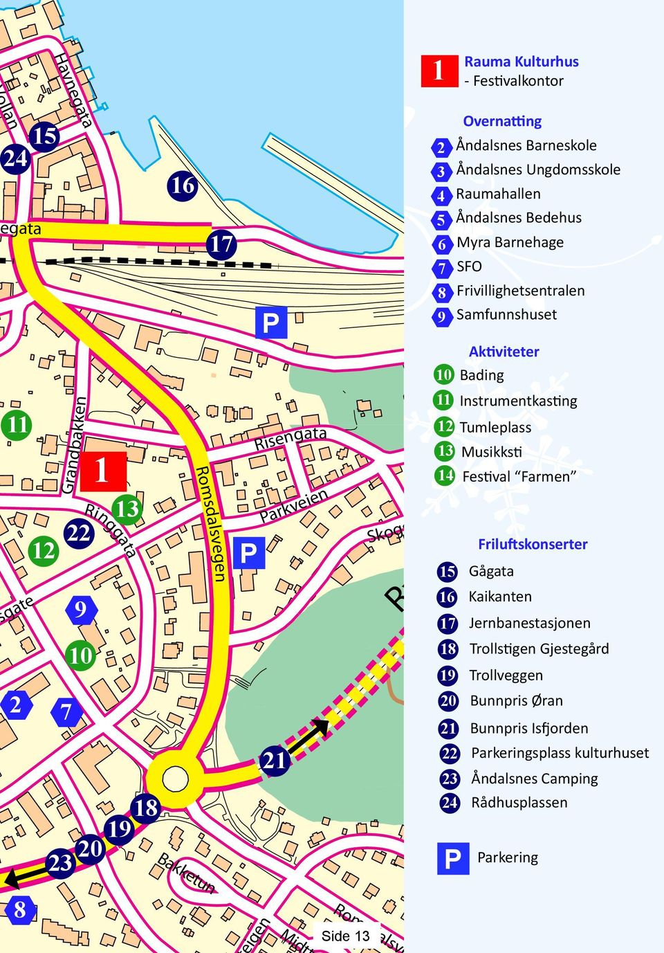 Isfjordvegen 10 Bading 11 Instrumentkasting 12 Tumleplass 13 Musikksti 14 Festival Farmen Friluftskonserter 15 Gågata 16 Kaikanten 17 Jernbanestasjonen 18 Trollstigen Gjestegård