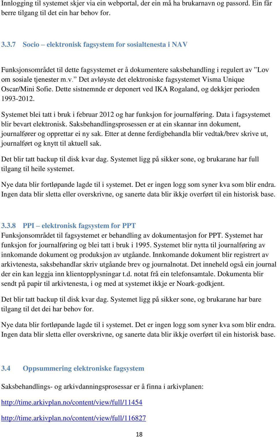 Lov om sosiale tjenester m.v. Det avløyste det elektroniske fagsystemet Visma Unique Oscar/Mini Sofie. Dette sistnemnde er deponert ved IKA Rogaland, og dekkjer perioden 1993-2012.