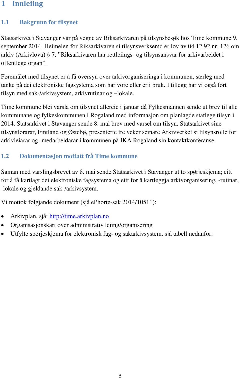 Føremålet med tilsynet er å få oversyn over arkivorganiseringa i kommunen, særleg med tanke på dei elektroniske fagsystema som har vore eller er i bruk.