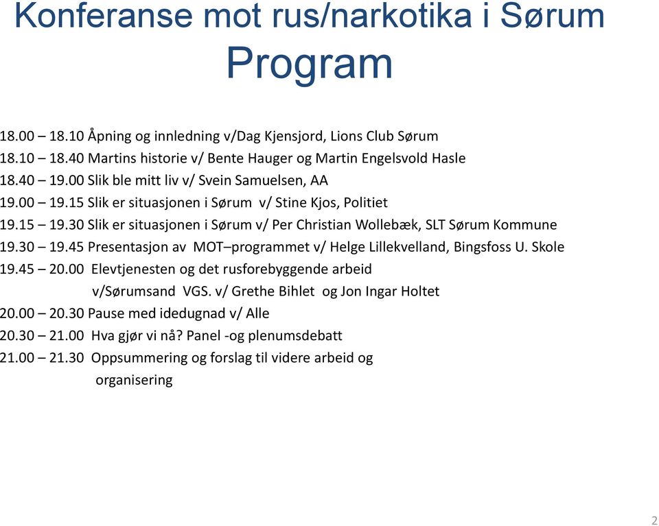 30 Slik er situasjonen i Sørum v/ Per Christian Wollebæk, SLT Sørum Kommune 19.30 19.45 Presentasjon av MOT programmet v/ Helge Lillekvelland, Bingsfoss U. Skole 19.45 20.