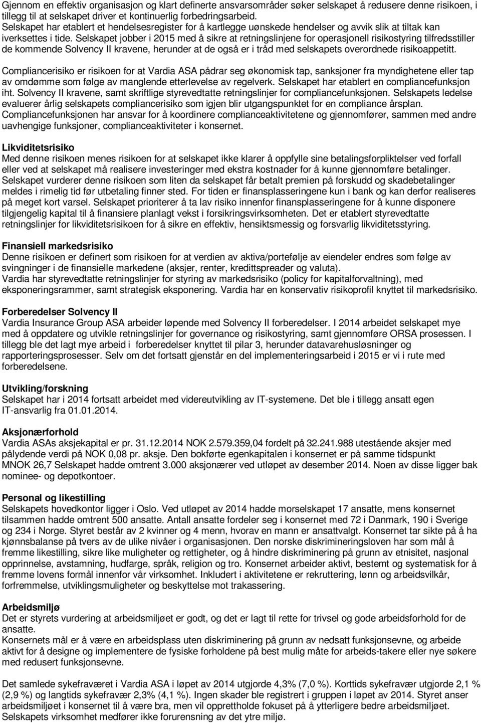 Selskapet jobber i 2015 med å sikre at retningslinjene for operasjonell risikostyring tilfredsstiller de kommende Solvency II kravene, herunder at de også er i tråd med selskapets overordnede