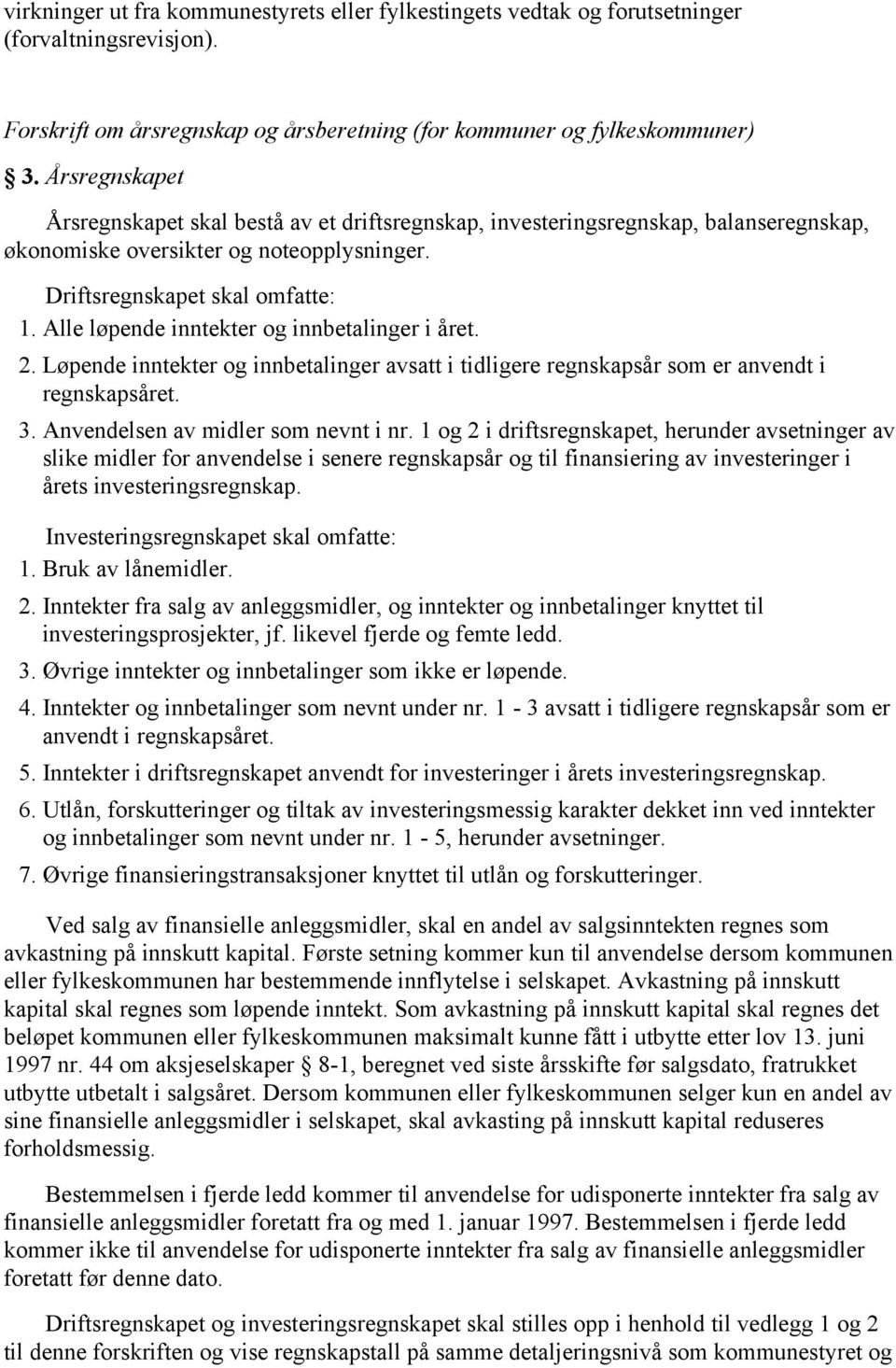 Alle løpende inntekter og innbetalinger i året. 2. Løpende inntekter og innbetalinger avsatt i tidligere regnskapsår som er anvendt i regnskapsåret. 3. Anvendelsen av midler som nevnt i nr.