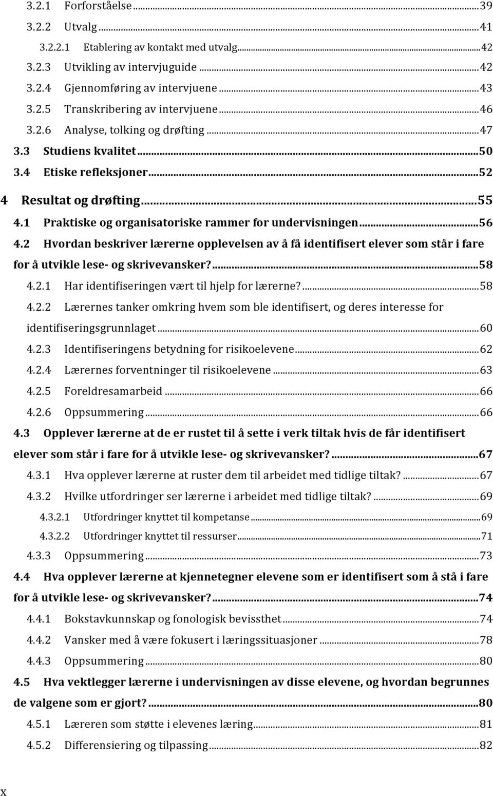 2 Hvordan beskriver lærerne opplevelsen av å få identifisert elever som står i fare for å utvikle lese- og skrivevansker?... 58 4.2.1 Har identifiseringen vært til hjelp for lærerne?... 58 4.2.2 Lærernes tanker omkring hvem som ble identifisert, og deres interesse for identifiseringsgrunnlaget.