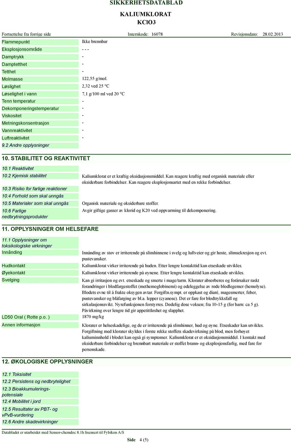 STABILITET OG REAKTIVITET 10.1 Reaktivitet 10.2 Kjemisk stabilitet 10.3 Risiko for farlige reaktioner 10.4 Forhold som skal unngås 10.