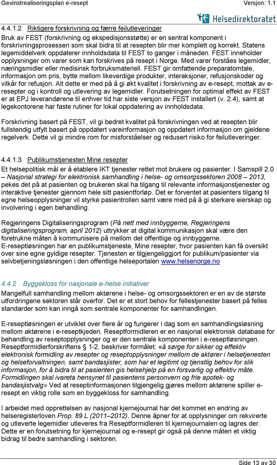 og korrekt. Statens legemiddelverk oppdaterer innholdsdata til FEST to ganger i måneden. FEST inneholder opplysninger om varer som kan forskrives på resept i Norge.