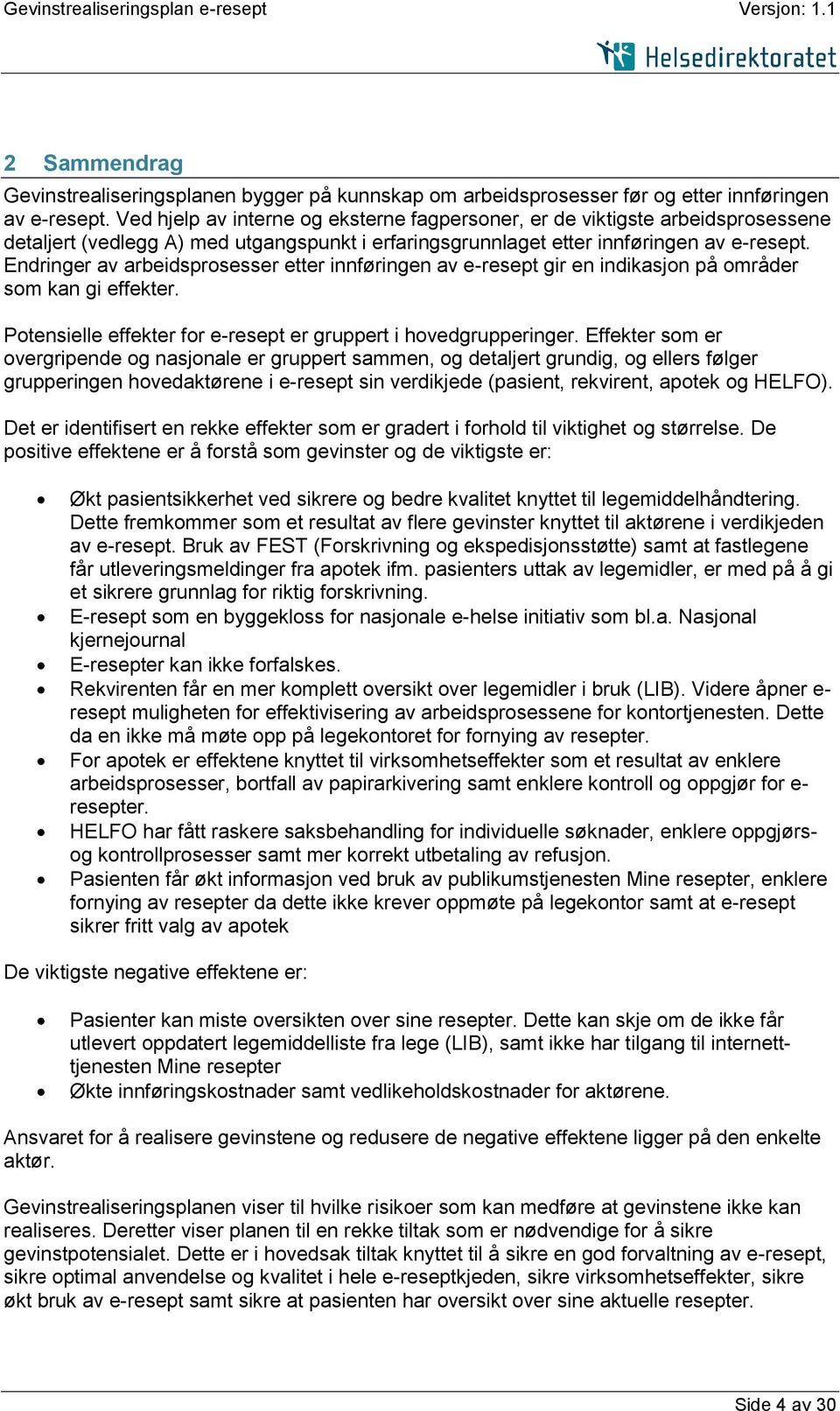 Endringer av arbeidsprosesser etter innføringen av e-resept gir en indikasjon på områder som kan gi effekter. Potensielle effekter for e-resept er gruppert i hovedgrupperinger.