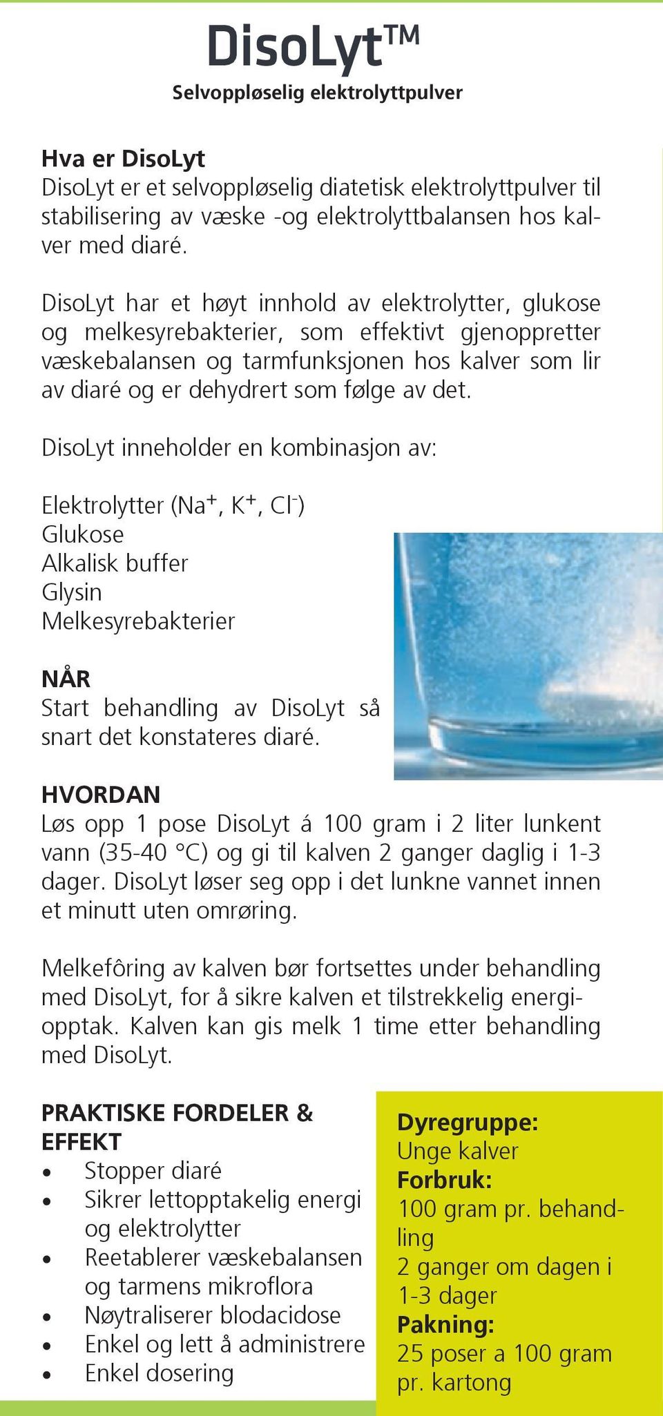 DisoLyt inneholder en kombinasjon av: Elektrolytter (Na +, K +, Cl - ) Glukose Alkalisk buffer Glysin Melkesyrebakterier NÅR Start behandling av DisoLyt så snart det konstateres diaré.