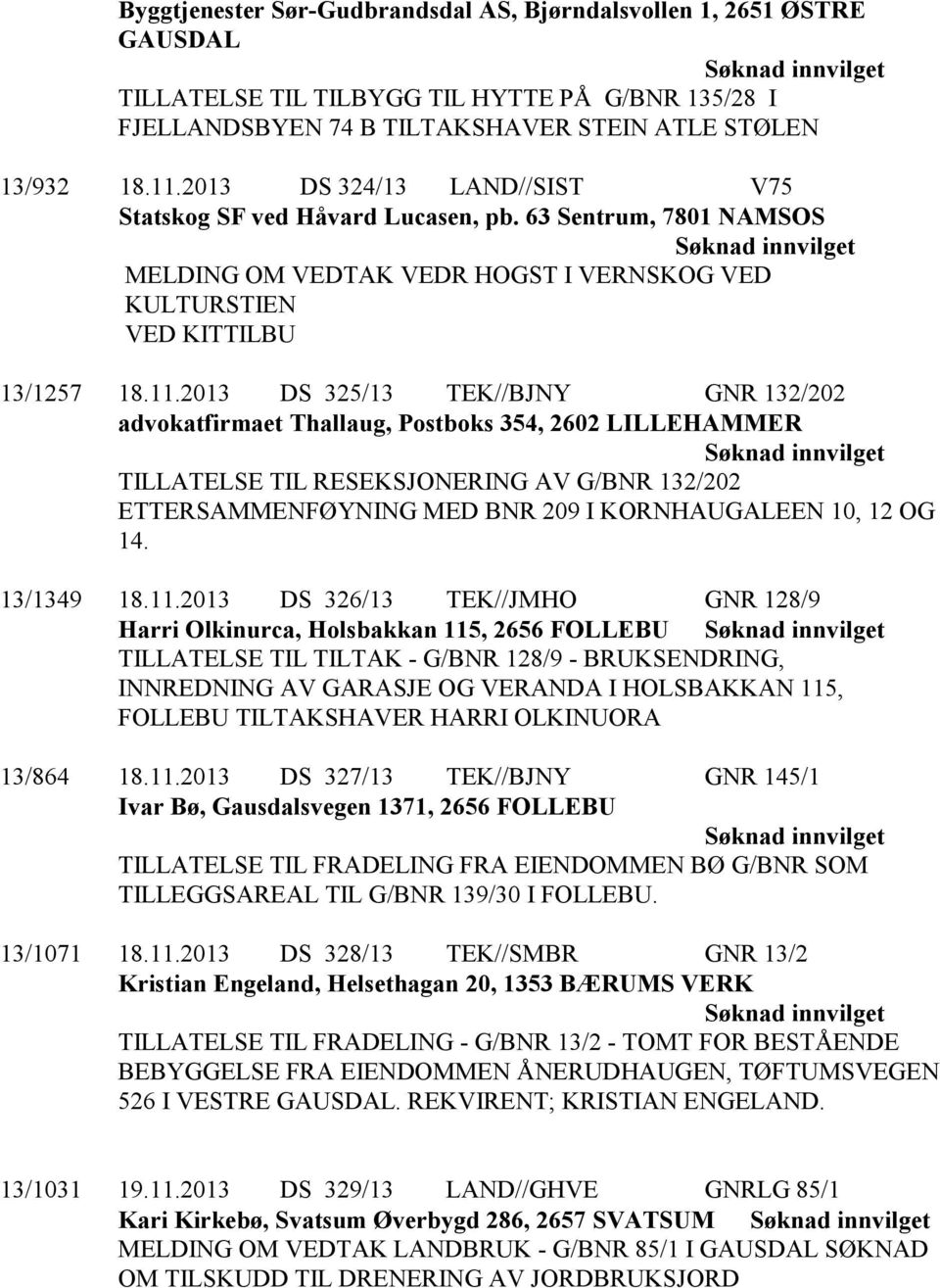 2013 DS 325/13 TEK//BJNY GNR 132/202 advokatfirmaet Thallaug, Postboks 354, 2602 LILLEHAMMER TILLATELSE TIL RESEKSJONERING AV G/BNR 132/202 ETTERSAMMENFØYNING MED BNR 209 I KORNHAUGALEEN 10, 12 OG 14.