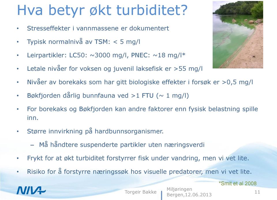 er >55 mg/l Nivåer av borekaks som har gitt biologiske effekter i forsøk er >0,5 mg/l Bøkfjorden dårlig bunnfauna ved >1 FTU (~ 1 mg/l) For borekaks og Bøkfjorden kan andre