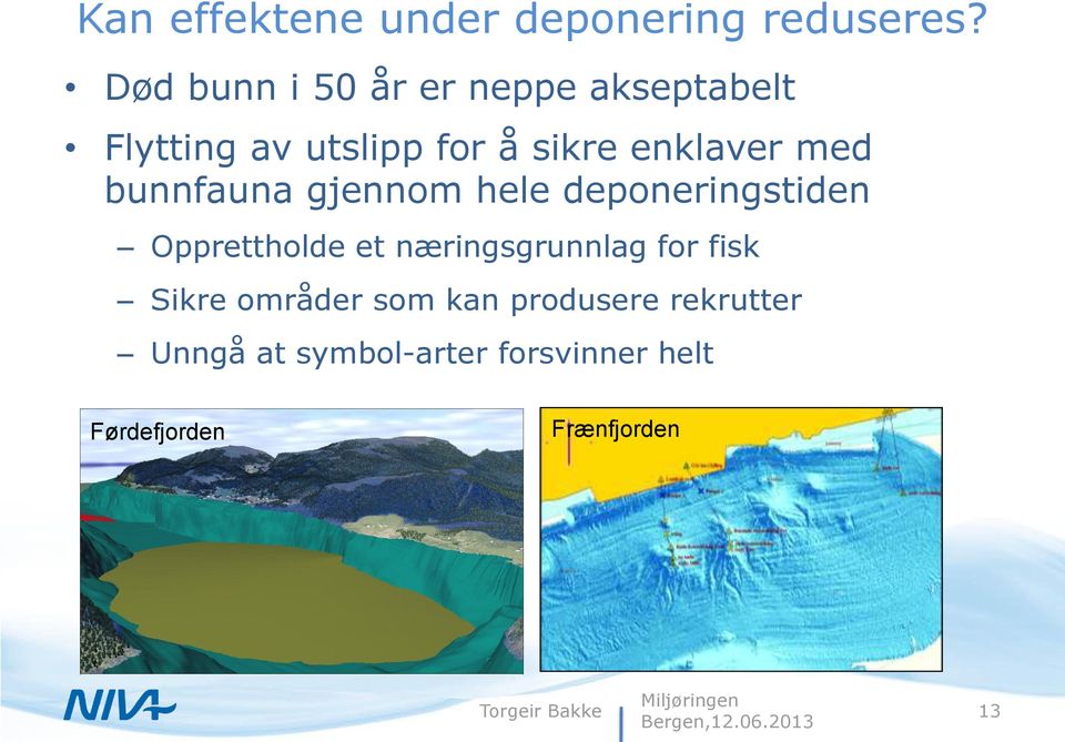 med bunnfauna gjennom hele deponeringstiden Opprettholde et næringsgrunnlag for