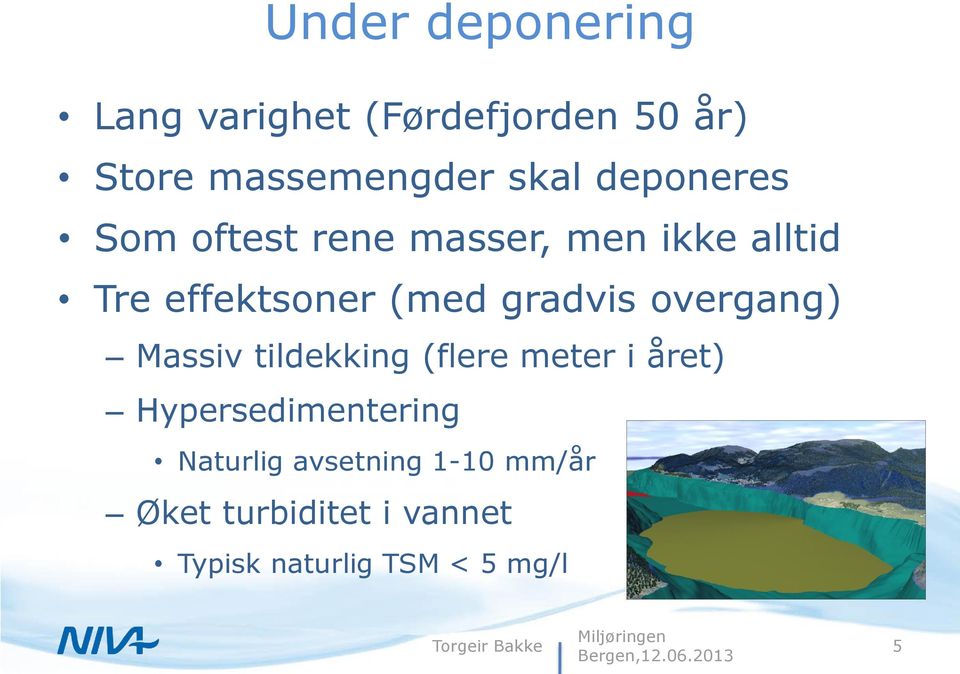 overgang) Massiv tildekking (flere meter i året) Hypersedimentering Naturlig