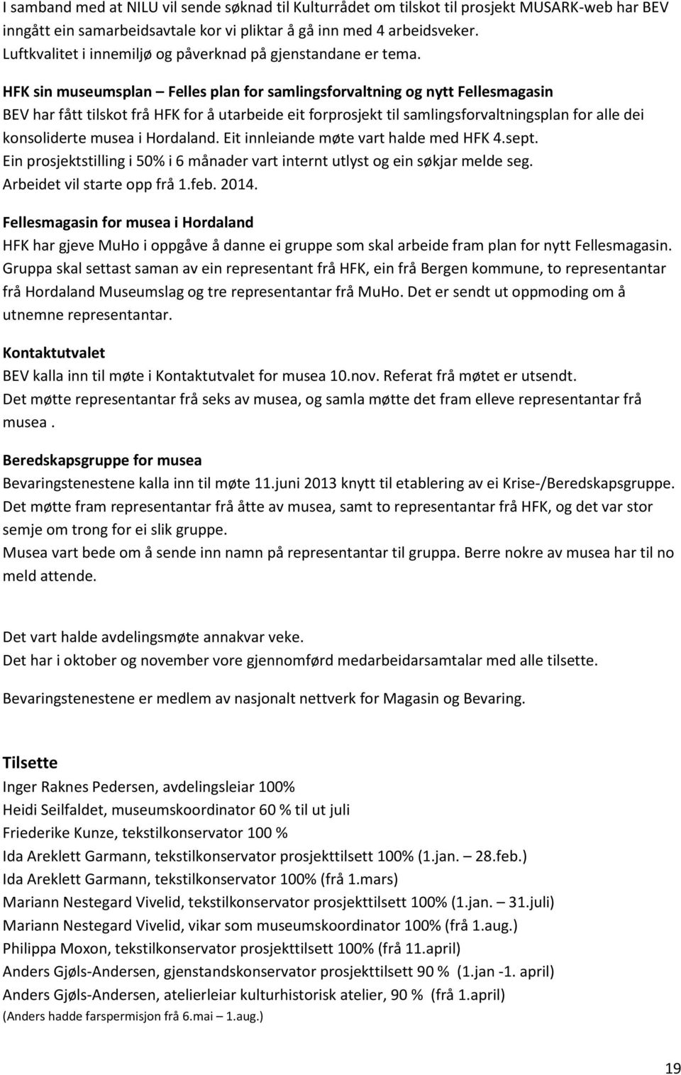 HFK sin museumsplan Felles plan for samlingsforvaltning og nytt Fellesmagasin BEV har fått tilskot frå HFK for å utarbeide eit forprosjekt til samlingsforvaltningsplan for alle dei konsoliderte musea