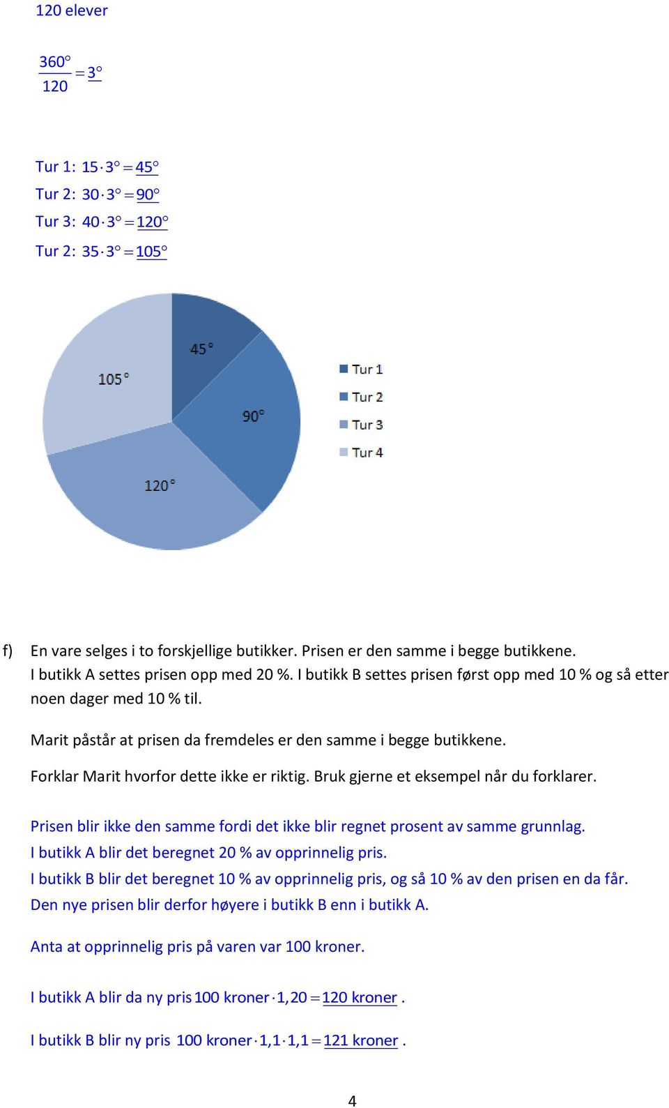 Forklar Marit hvorfor dette ikke er riktig. Bruk gjerne et eksempel når du forklarer. Prisen blir ikke den samme fordi det ikke blir regnet prosent av samme grunnlag.