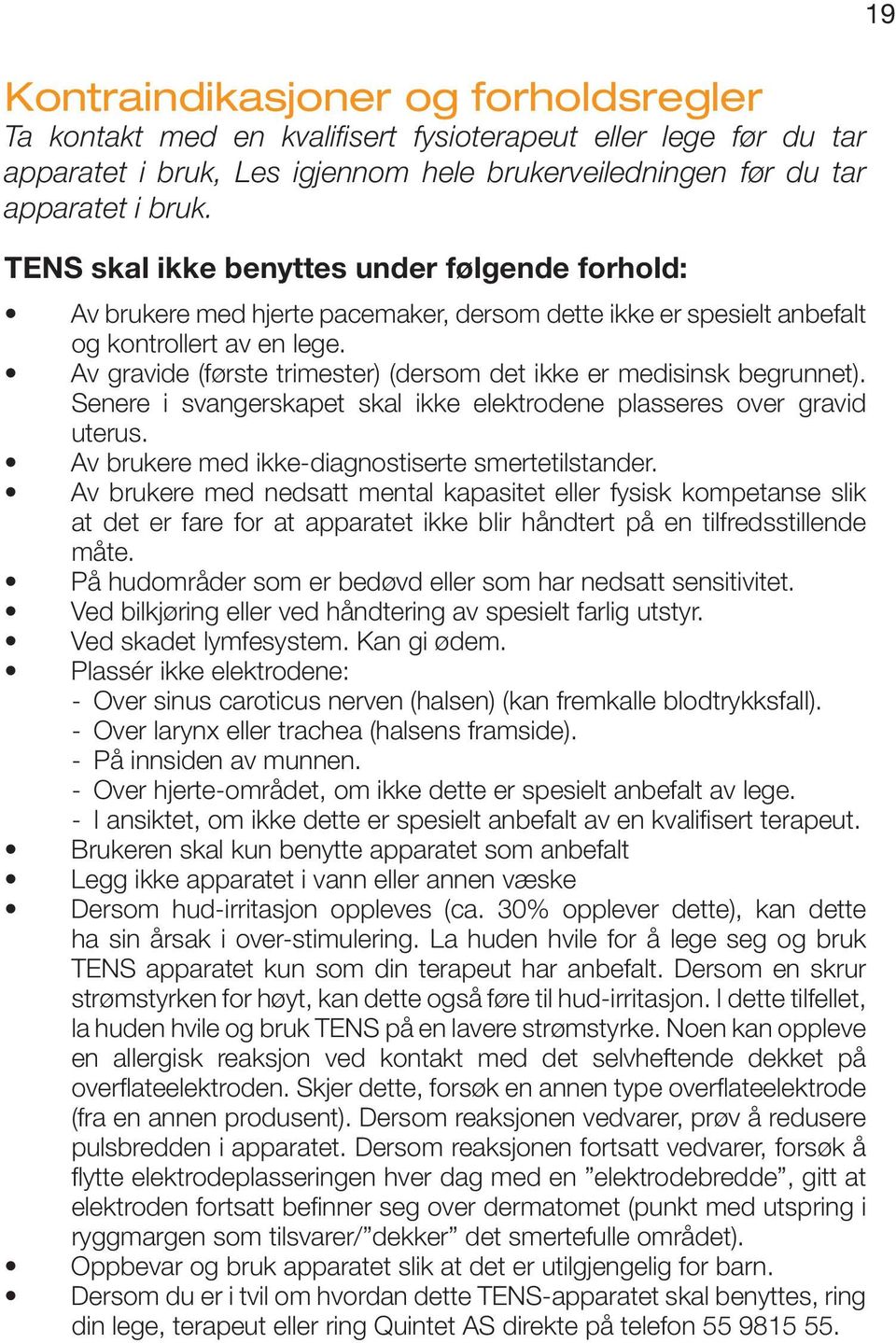 Av gravide (første trimester) (dersom det ikke er medisinsk begrunnet). Senere i svangerskapet skal ikke elektrodene plasseres over gravid uterus. Av brukere med ikke-diagnostiserte smertetilstander.