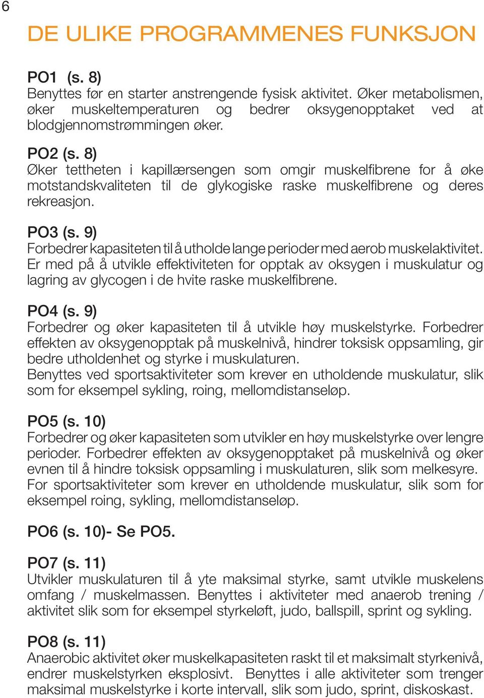 8) Øker tettheten i kapillærsengen som omgir muskelfibrene for å øke motstandskvaliteten til de glykogiske raske muskelfibrene og deres rekreasjon. PO3 (s.