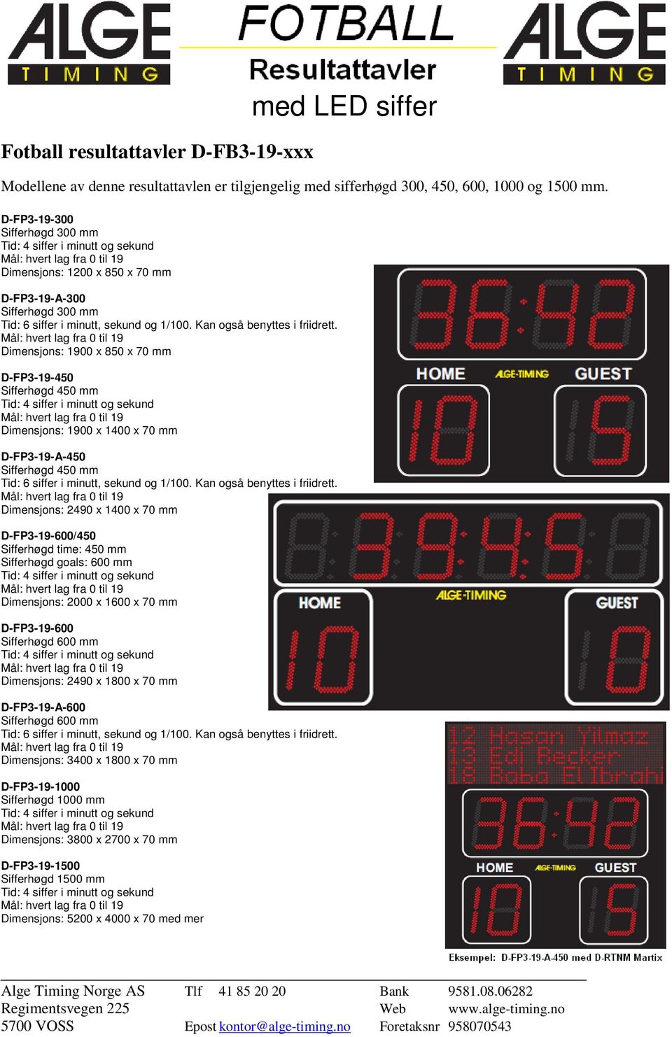 D-FP3-19-A-450 Sifferhøgd 450 mm Dimensjons: 2490 x 1400 x 70 mm D-FP3-19-600/450 Sifferhøgd time: 450 mm Sifferhøgd goals: 600 mm Dimensjons: 2000 x 1600 x 70 mm D-FP3-19-600 Sifferhøgd 600