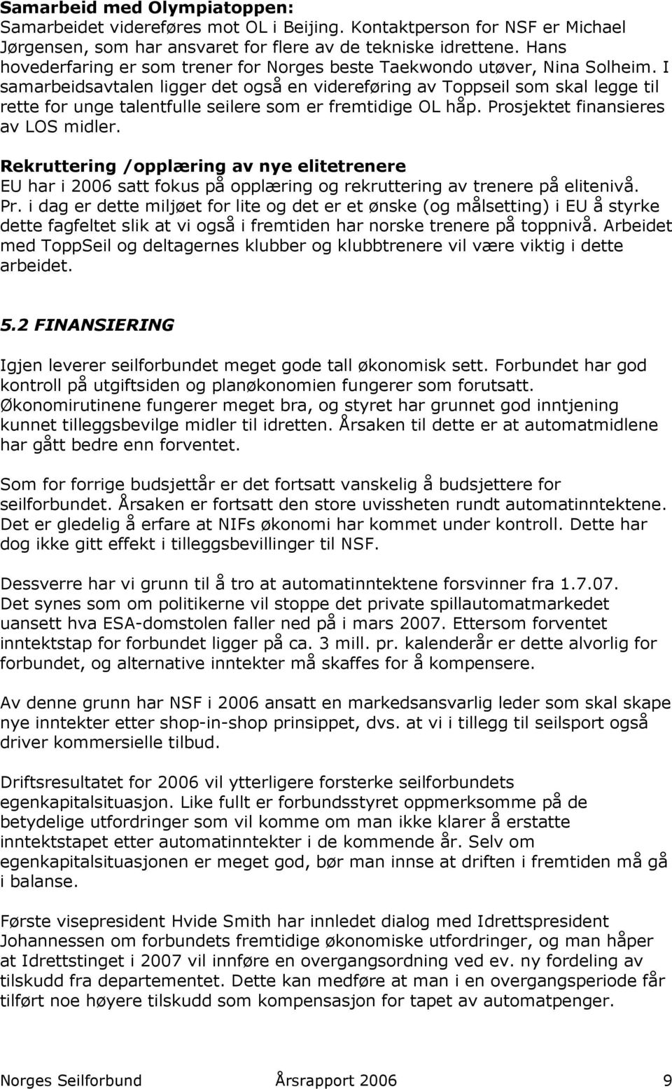 I samarbeidsavtalen ligger det også en videreføring av Toppseil som skal legge til rette for unge talentfulle seilere som er fremtidige OL håp. Prosjektet finansieres av LOS midler.