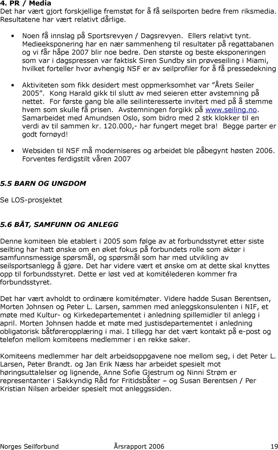 Den største og beste eksponeringen som var i dagspressen var faktisk Siren Sundby sin prøveseiling i Miami, hvilket forteller hvor avhengig NSF er av seilprofiler for å få pressedekning Aktiviteten