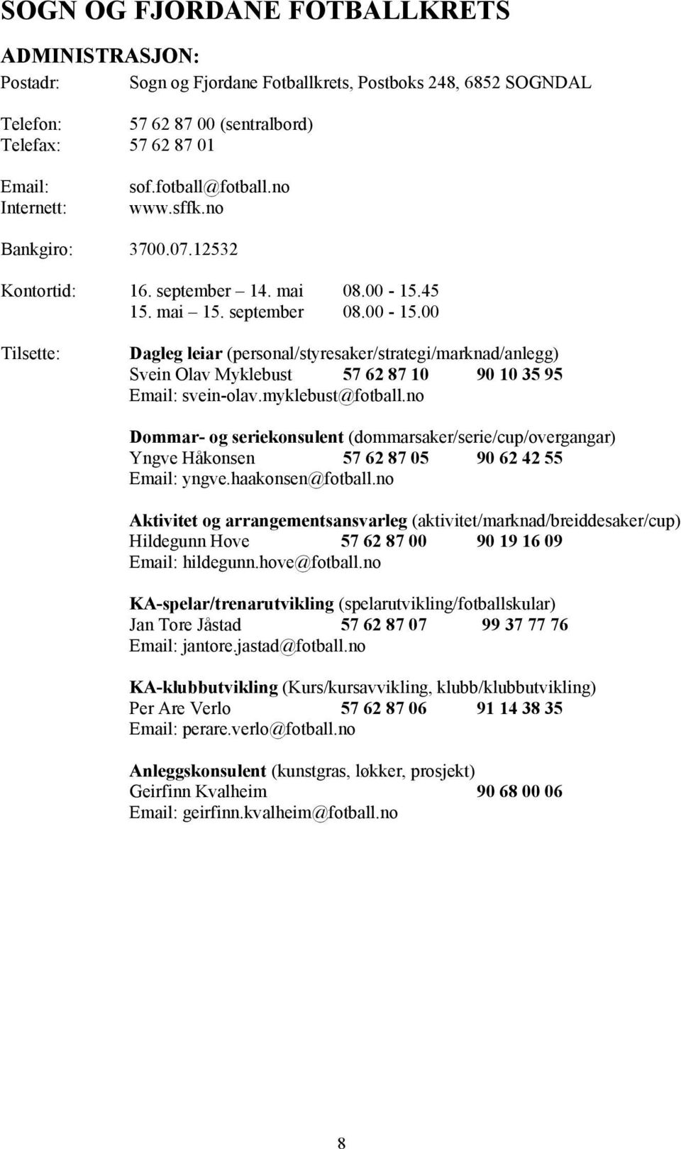 45 15. mai 15. september 08.00-15.00 Tilsette: Dagleg leiar (personal/styresaker/strategi/marknad/anlegg) Svein Olav Myklebust 57 62 87 10 90 10 35 95 Email: svein-olav.myklebust@fotball.