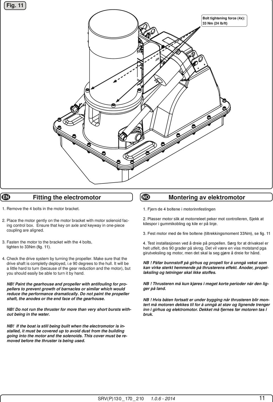 Fasten the motor to the bracket with the 4 bolts, 4. Check the drive system by turning the propeller. Make sure that the drive shaft is completly deployed, i.e 90 degrees to the hull.