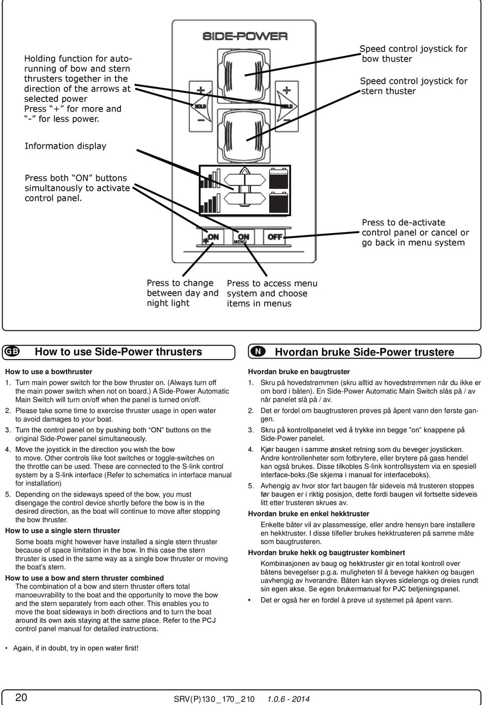 Please take some time to exercise thruster usage in open water to avoid damages to your boat. original Side-Power panel simultaneously. to move.