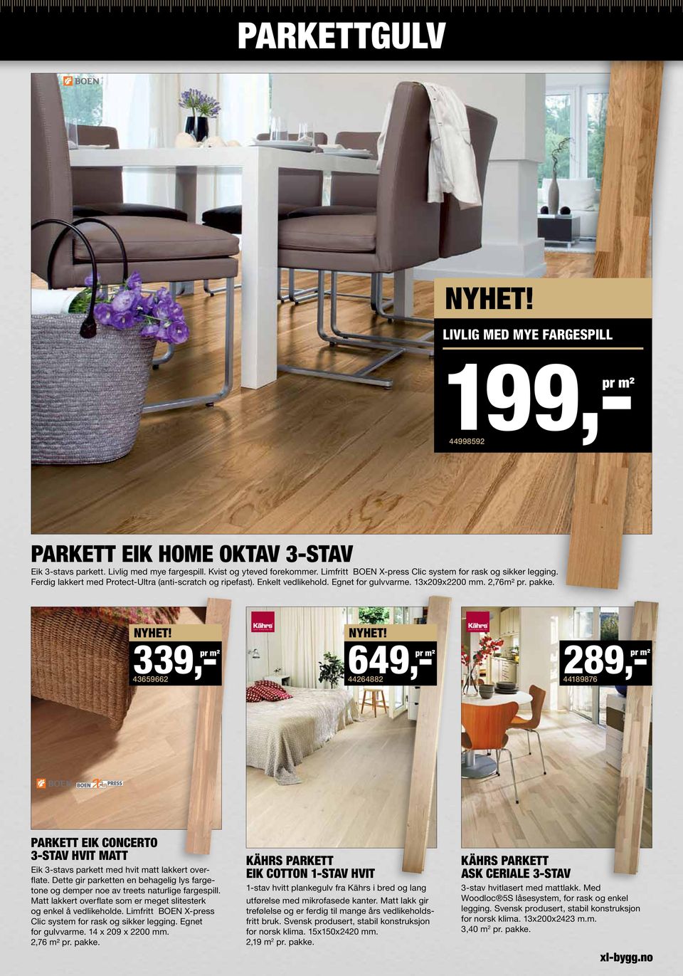 Nyhet! 339,- pr m² 43659662 Nyhet! 649,- pr m² 44264882 289,- pr m² 44189876 Parkett Eik Concerto 3-stav hvit matt Eik 3-stavs parkett med hvit matt lakkert overflate.