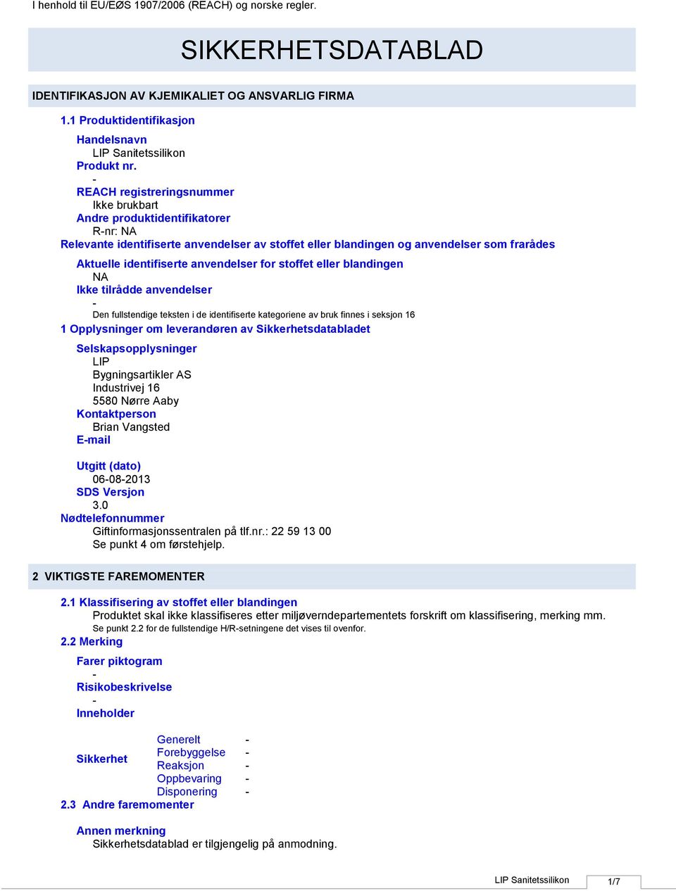 anvendelser for stoffet eller blandingen NA Ikke tilrådde anvendelser Den fullstendige teksten i de identifiserte kategoriene av bruk finnes i seksjon 16 1 Opplysninger om leverandøren av