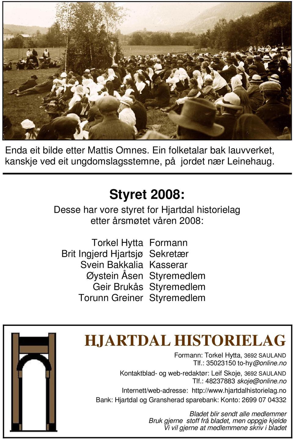 Brukås Styremedlem Torunn Greiner Styremedlem HJARTDAL HISTORIELAG Formann: Torkel Hytta, 3692 SAULAND Tlf.: 35023150 to-hy@online.no Kontaktblad- og web-redaktør: Leif Skoje, 3692 SAULAND Tlf.