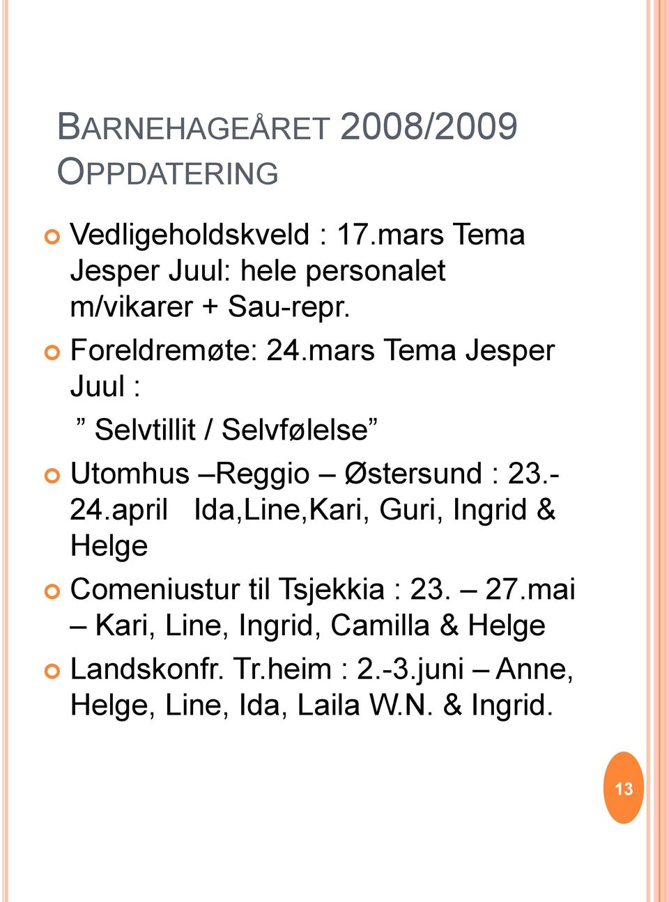 mars Tema Jesper Juul : Selvtillit / Selvfølelse Utomhus Reggio Østersund : 23.- 24.