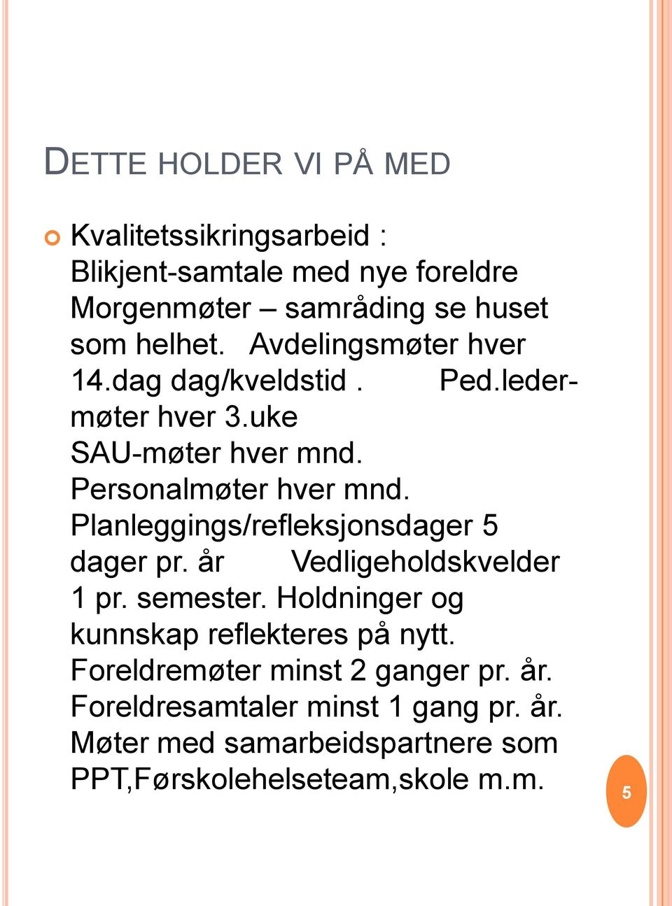 Planleggings/refleksjonsdager 5 dager pr. år Vedligeholdskvelder 1 pr. semester. Holdninger og kunnskap reflekteres på nytt.