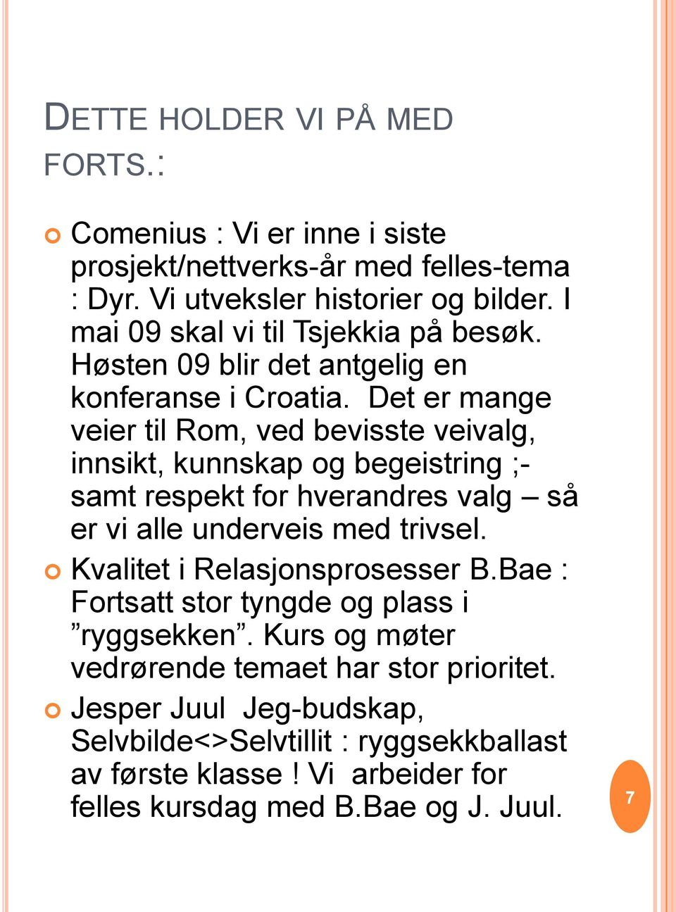 Det er mange veier til Rom, ved bevisste veivalg, innsikt, kunnskap og begeistring ;- samt respekt for hverandres valg så er vi alle underveis med trivsel.