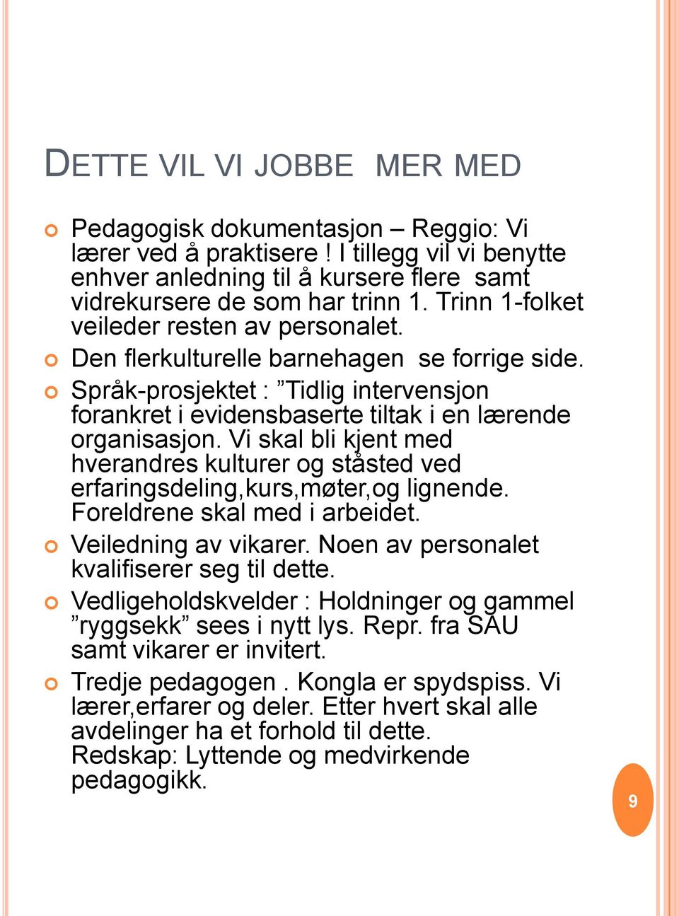 Vi skal bli kjent med hverandres kulturer og ståsted ved erfaringsdeling,kurs,møter,og lignende. Foreldrene skal med i arbeidet. Veiledning av vikarer. Noen av personalet kvalifiserer seg til dette.