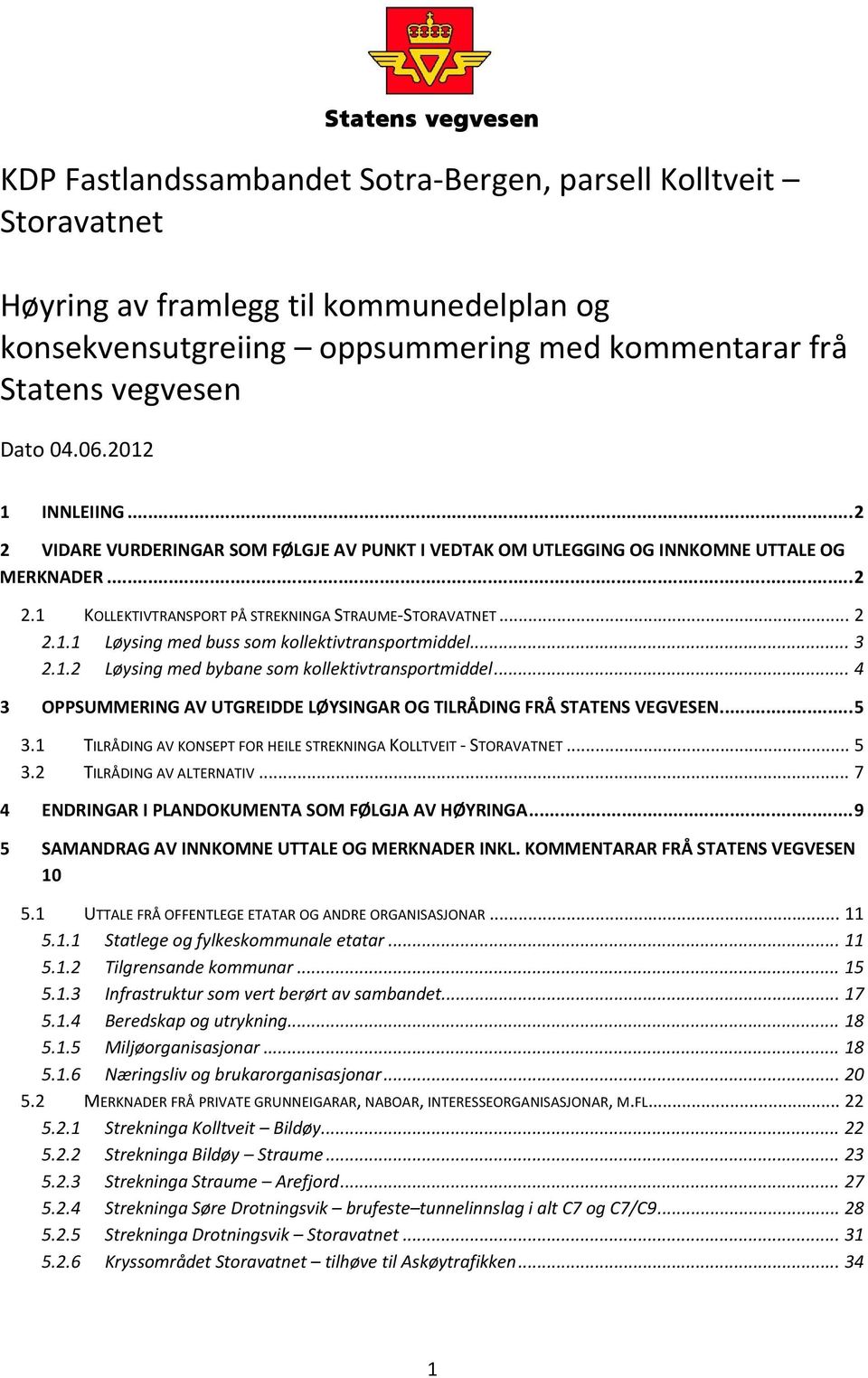 .. 3 2.1.2 Løysing med bybane som kollektivtransportmiddel... 4 3 OPPSUMMERING AV UTGREIDDE LØYSINGAR OG TILRÅDING FRÅ STATENS VEGVESEN... 5 3.