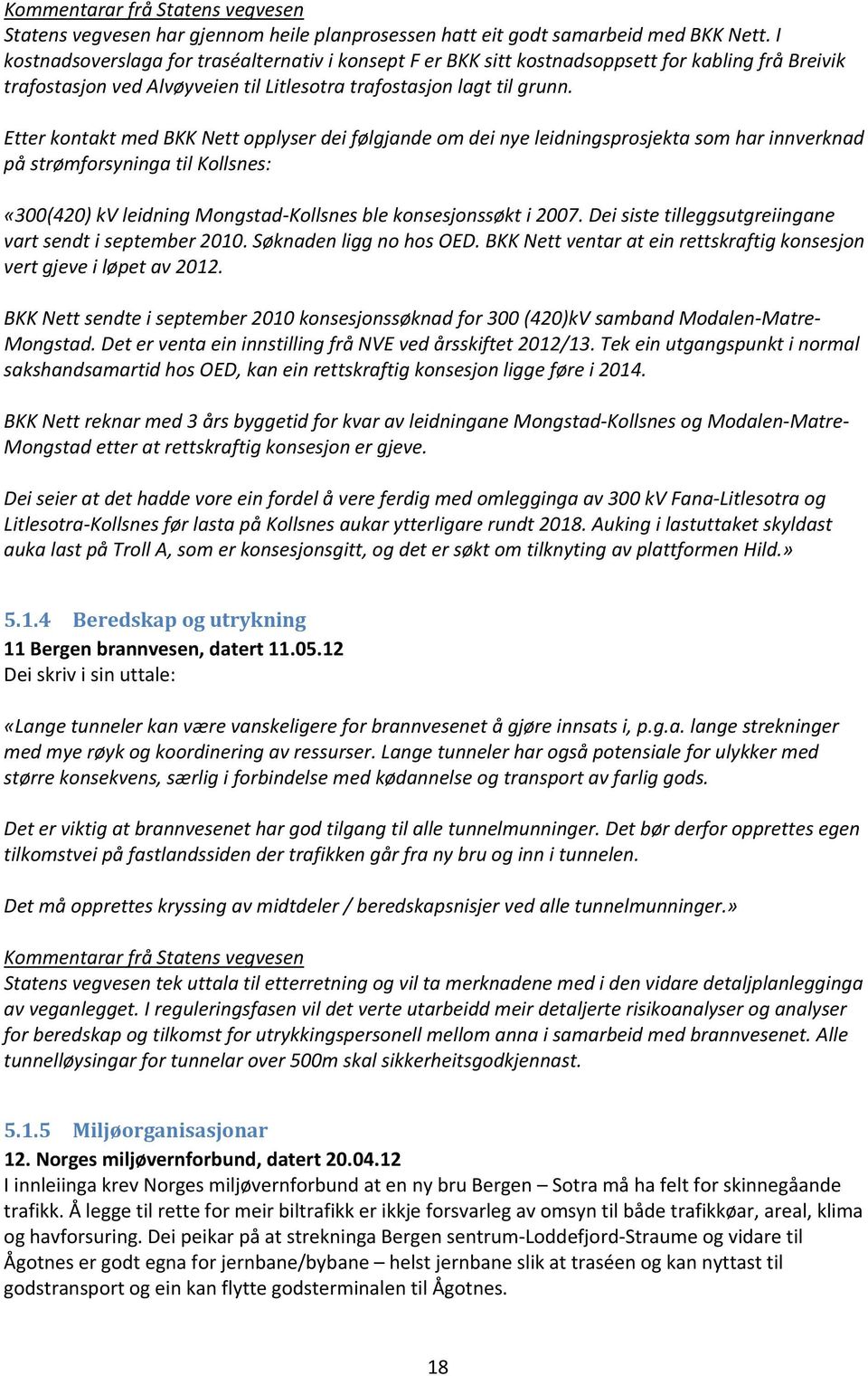 Etter kontakt med BKK Nett opplyser dei følgjande om dei nye leidningsprosjekta som har innverknad på strømforsyninga til Kollsnes: «300(420) kv leidning Mongstad Kollsnes ble konsesjonssøkt i 2007.