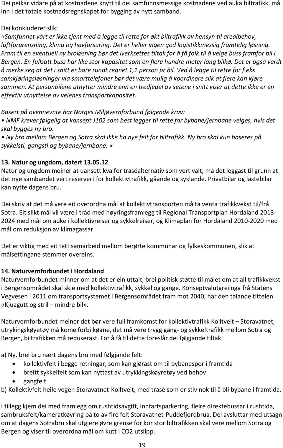 Det er heller ingen god logistikkmessig framtidig løsning. Fram til en eventuell ny broløsning bør det iverksettes tiltak for å få folk til å velge buss framfor bil i Bergen.