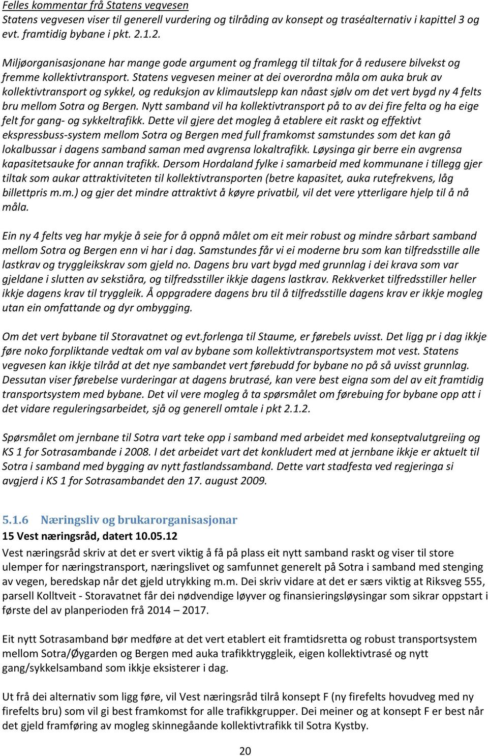 Statens vegvesen meiner at dei overordna måla om auka bruk av kollektivtransport og sykkel, og reduksjon av klimautslepp kan nåast sjølv om det vert bygd ny 4 felts bru mellom Sotra og Bergen.