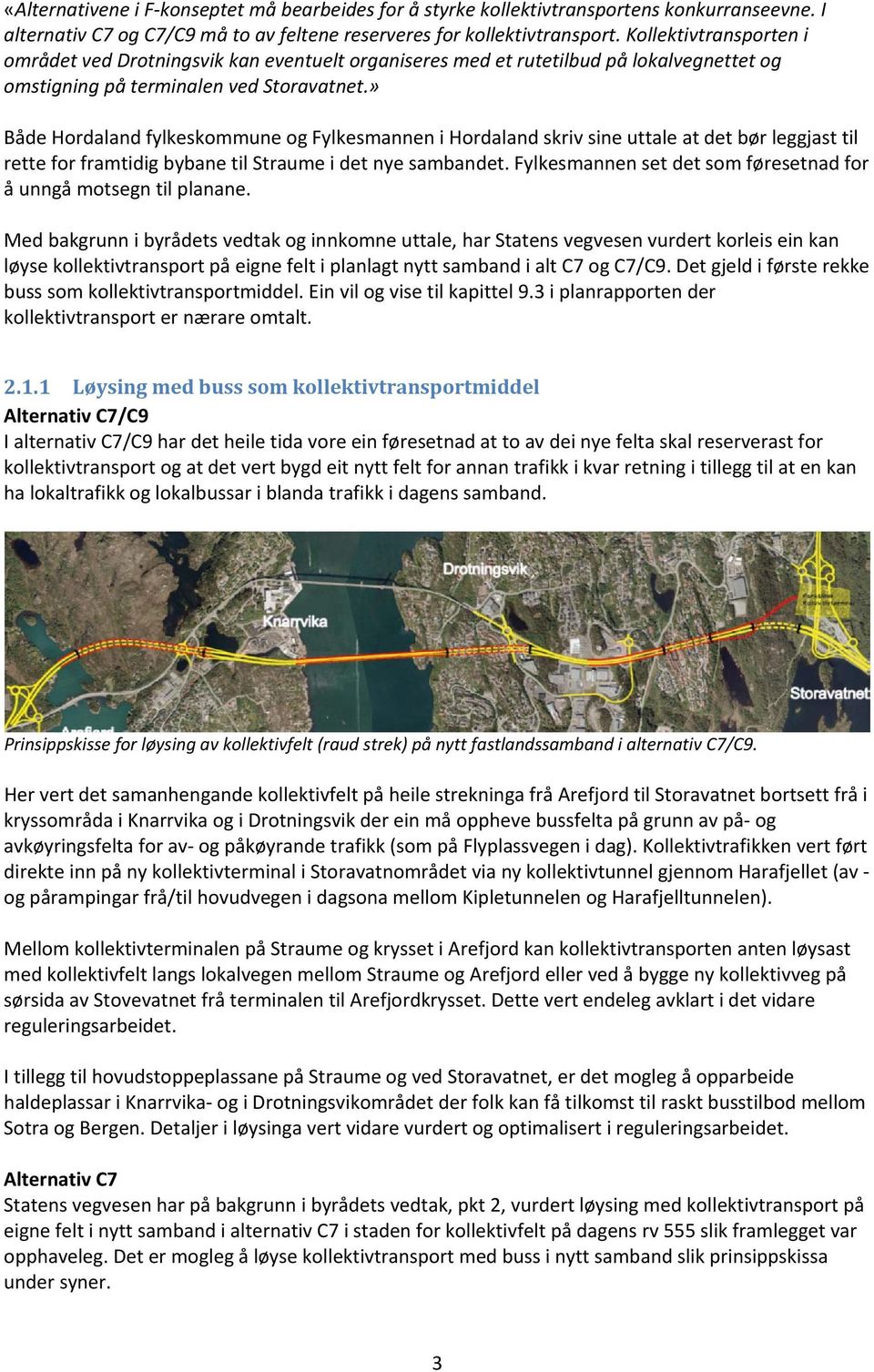 » Både Hordaland fylkeskommune og Fylkesmannen i Hordaland skriv sine uttale at det bør leggjast til rette for framtidig bybane til Straume i det nye sambandet.
