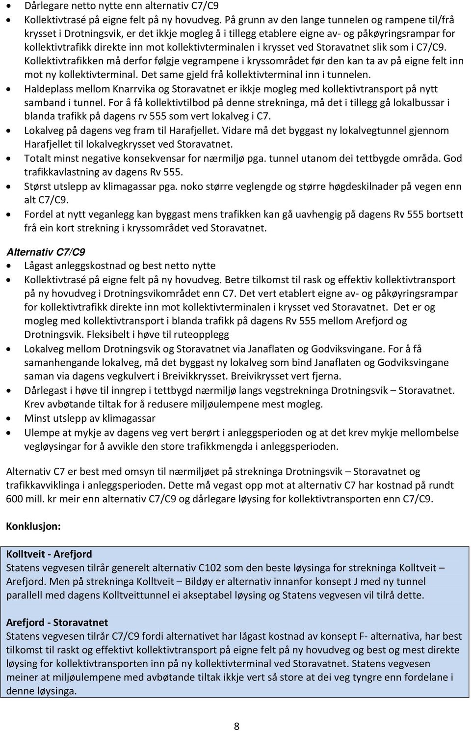 kollektivterminalen i krysset ved Storavatnet slik som i C7/C9. Kollektivtrafikken må derfor følgje vegrampene i kryssområdet før den kan ta av på eigne felt inn mot ny kollektivterminal.