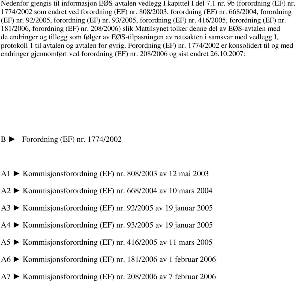 208/2006) slik Mattilsynet tolker denne del av EØS-avtalen med de endringer og tillegg som følger av EØS-tilpasningen av rettsakten i samsvar med vedlegg I, protokoll 1 til avtalen og avtalen for