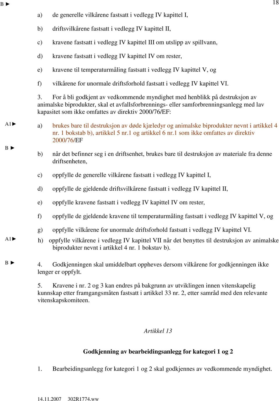 For å bli godkjent av vedkommende myndighet med henblikk på destruksjon av animalske biprodukter, skal et avfallsforbrennings- eller samforbrenningsanlegg med lav kapasitet som ikke omfattes av