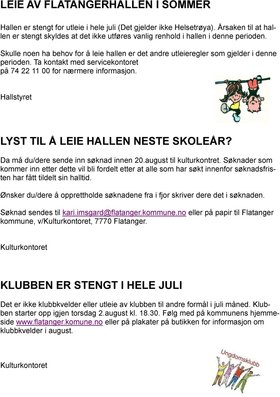 Ta kontakt med servicekontoret på 74 22 11 00 for nærmere informasjon. Hallstyret LYST TIL Å LEIE HALLEN NESTE SKOLEÅR? Da må du/dere sende inn søknad innen 20.august til kulturkontret.