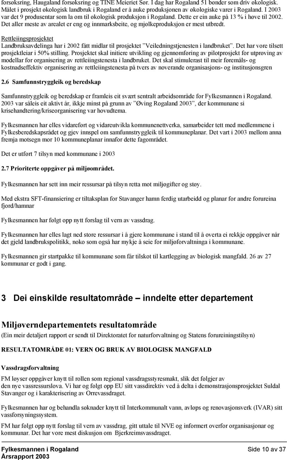 Dette er ein auke på 13 % i høve til 2002. Det aller meste av arealet er eng og innmarksbeite, og mjølkeproduksjon er mest utbredt.