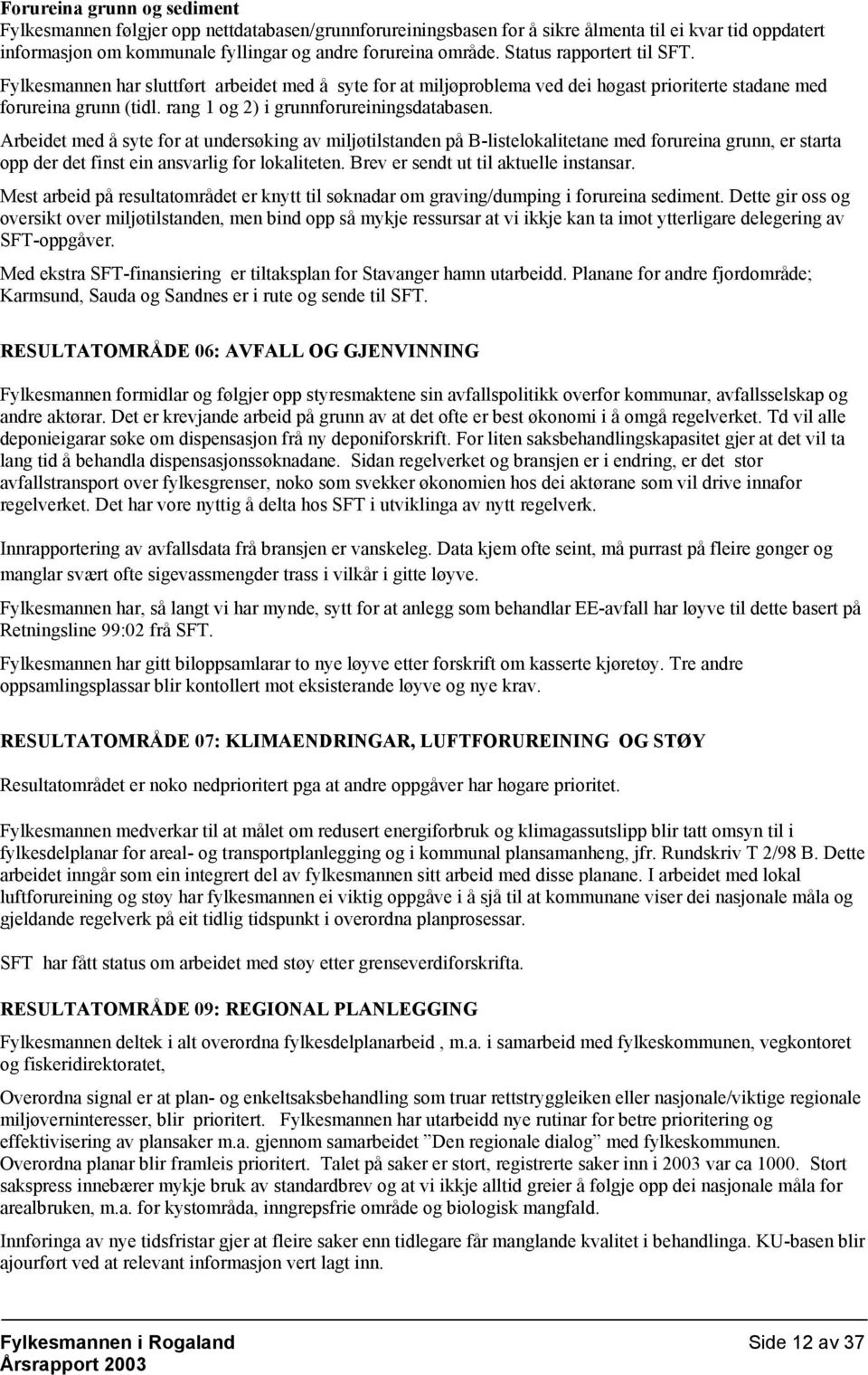 Arbeidet med å syte for at undersøking av miljøtilstanden på B-listelokalitetane med forureina grunn, er starta opp der det finst ein ansvarlig for lokaliteten.